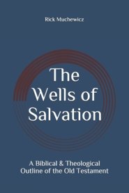 The Wells of Salvation: A Biblical & Theological Outline of the Old Testament