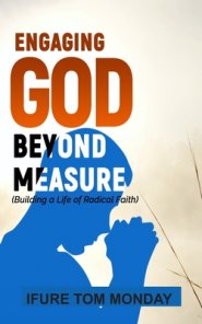 Engaging God Beyond Measure: Building a Life of Radical Faith