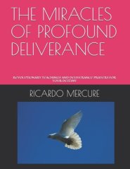 The Miracles of Profound Deliverance: Revolutionary Teachings and Deliverance Prayers for Your Destiny