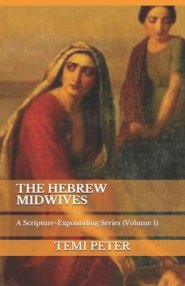 The Hebrew Midwives: A Scripture-Expounding Series (Volume 1)