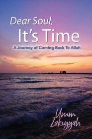 Dear Soul, It's Time: A Journey of Coming Back To Allah