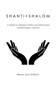 Shanti + Shalom: A collection of devotional, intuitive, and reflective poems, intentional prayers, and prose