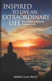 Inspired to Live an Extraordinary Life: Even through Difficult Circumstances