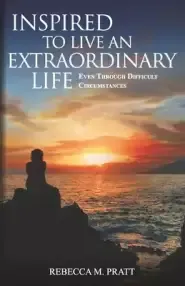 Inspired to Live an Extraordinary Life: Even through Difficult Circumstances