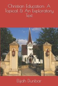 Christian Education: A Topical & Exploratory Text