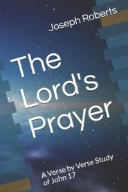 The Lord's Prayer: A Verse by Verse Study of John 17