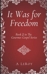 It Was for Freedom: Our God-Given Liberty (Book 2 in The Gourmet Gospel Series)