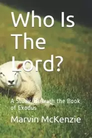 Who Is The Lord?: A Study Through the Book of Exodus