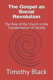 The Gospel as Social Revolution: The Role of the Church in the Transformation of Society