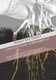 Uproot Every Stronghold: Hear The Words Of My Testimony, And Discover Freedom In Your Own.