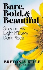 Bare, Bold, & Beautiful: Seeking His Light In Every Dark Place