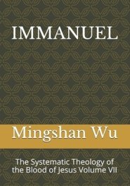 Immanuel: The Systematic Theology of the Blood of Jesus Volume VII