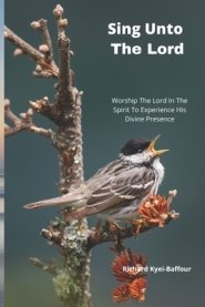 Sing Unto The Lord!: Worship The Lord In Spirit To Experience His Divine Presence