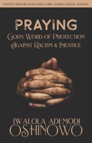 Praying God's Word of Protection Against Racism and Injustice: Fervent Prayers Over Your Family Against Racial Violence