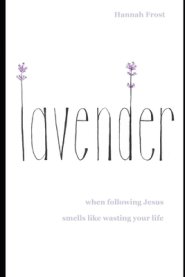 Lavender: when following Jesus smells like wasting your life