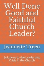 Well Done Good and Faithful Church Leader ?: Solutions to the Leadership Crisis in the Church