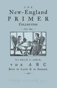 The New-England Primer Collection [1690-1843] to which is added, The ABC Both in Latin & in English [1538]