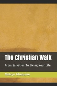 The Christian Walk: From Salvation To Living Your Life