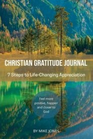 Christian Gratitude Journal, 7 Steps to Life-Changing Appreciation: Feel more positive, happier, and closer to God