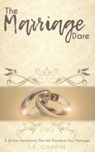 The Marriage Dare: A 30 Day Devotional That Will Transform Your Marriage