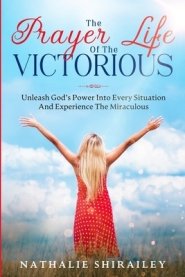 The Prayer Life Of The Victorious: Unleash God's Power Into Every Situation And Experience The Miraculous