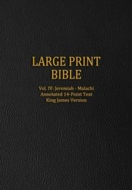 Large Print Bible: Vol. IV: Jeremiah - Malachi - Annotated 14-Point Text - King James Version