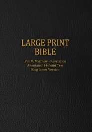 Large Print Bible: Vol. V: Matthew - Revelation - Annotated 14-Point Text - King James Version