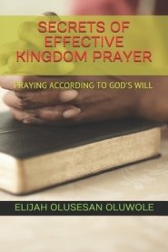 SECRETS OF EFFECTIVE KINGDOM PRAYER: PRAYING ACCORDING TO GOD'S WILL