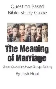 Question-based Bible Study Guide -- The Meaning of Marriage: Good Questions Have Groups Talking