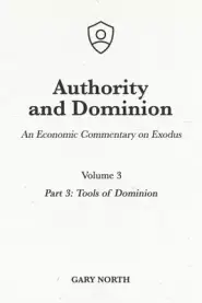 Authority and Dominion: An Economic Commentary on Exodus, Volume 3: Part 3: Tools of Dominion