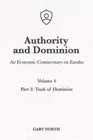 Authority and Dominion: An Economic Commentary on Exodus, Volume 4: Part 3: Tools of Dominion