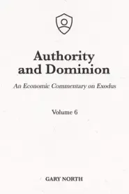 Authority and Dominion: An Economic Commentary on Exodus, Volume 6