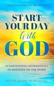 Start Your Day with God Christian Morning Devotional: 10 Empowering Affirmations to Meditate on the Word