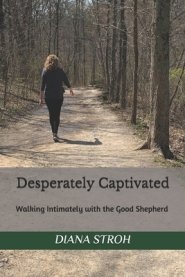 Desperately Captivated: Walking Intimately with the Good Shepherd