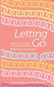 Letting Go - Break Those Chains and Set Yourself Free: A 30-Day Devotional