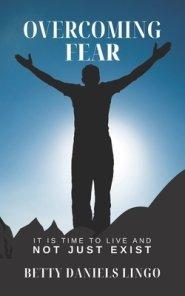 Overcoming Fear: It Is Time to Live and Not Just Exist