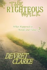 The Righteous Walk: What Happened To Morals And Values?