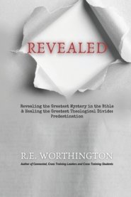 Revealed: Revealing the Greatest Mystery in the Bible & Healing the Greatest Theological Divide: Predestination