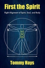 First the Spirit: Right Alignment of Spirit, Soul, and Body