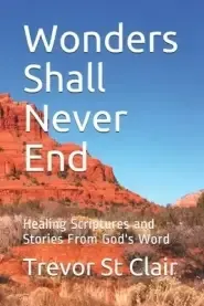 Wonders Shall Never End: Healing Scriptures and Stories From God's Word