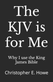 The KJV is for Me: Christopher E. Howe