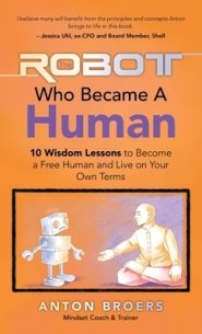 The Robot Who Became a Human: 10 Wisdom Lessons to Become a Free Human and Live on Your Own Terms