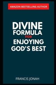 Divine Formula For Enjoying God's Best: Wisdom Keys for Guaranteed Results