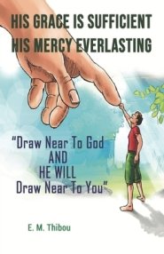 His Grace Is Sufficient, His Mercy Everlasting : Draw Near To God And He Will Draw Near To You