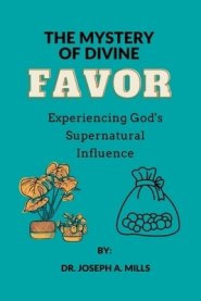 THE MYSTERY OF DIVINE FAVOR: Experiencing God's Supernatural Influence