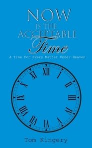 Now Is The Acceptable Time: A Time For Every Matter Under Heaven