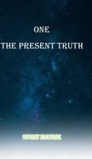 One The Present Truth: Spirit Matrix