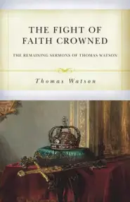 The Fight of Faith Crowned: The Remaining Sermons of Thomas Watson