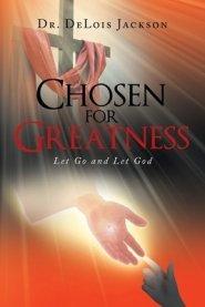 Chosen for Greatness: Let Go and Let God