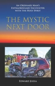 The Mystic Next Door: An Ordinary Man's Extraordinary Encounter with the Holy Spirit